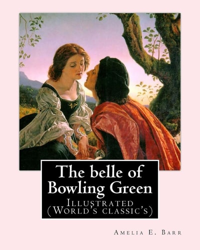 The Belle of Bowling Green By: Amelia E. Barr, Illustrated By: Walter H. Everett Illustrated (World's Classic's)