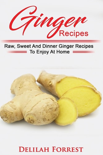 Ginger Recipes Reverse Disease, Rejuvenate Your Body, Delicious Ginger Recipes, Heal Your Body, Successfully Detox Your Body Using Ginger And These Tasty Recipes!