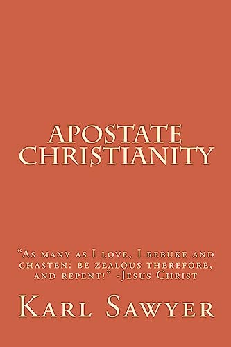 Apostate Christianity "As Many as I Love, I Rebuke and Chasten: be Zealous Therefore, and Repent!" -Jesus Christ