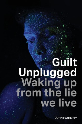 Guilt Unplugged Waking Up from the Lie We Live