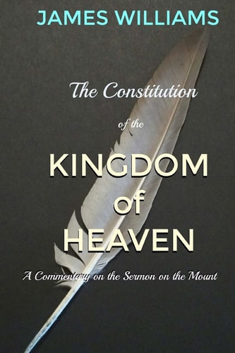 The Constitution of the Kingdom of Heaven An Expositional Commentary on the Sermon on the Mount