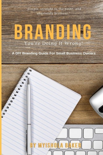 Branding, You're Doing It Wrong! A DIY Branding Workbook for Small Business Owners