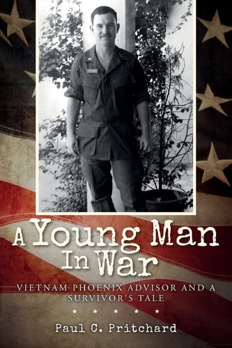 A Young Man in War Vietnam Phoenix Advisor and Survivor's Tale
