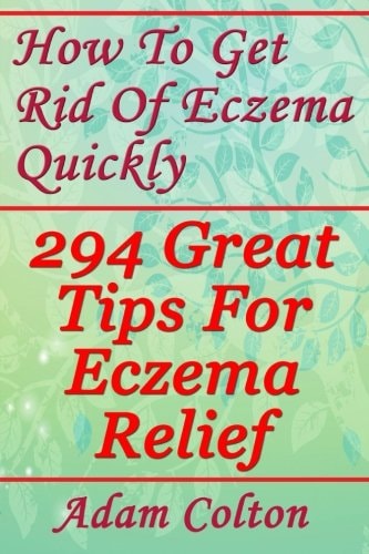 How To Get Rid Of Eczema Quickly 294 Great Tips For Eczema Relief