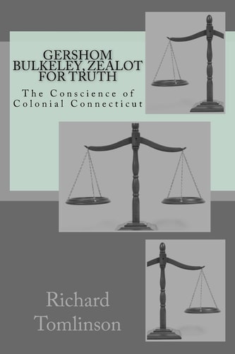 Gershom Bulkeley Zealot for Truth, Conscience of Colonial Connecticut
