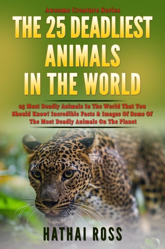 The 25 Deadliest Animals in the World 25 Most Deadly Animals in the World That You Should Know! Incredible Facts and Images of Some of the Most Deadly Animals on the Planet