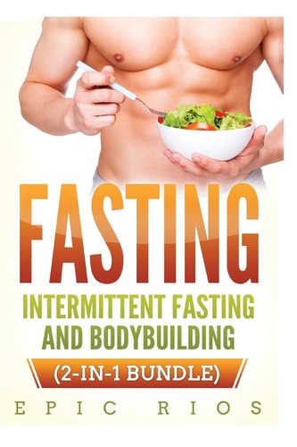 Fasting Intermittent Fasting and Bodybuilding (2-In-1 Bundle)