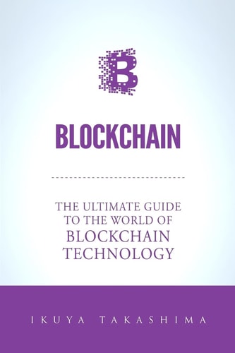 Blockchain The Ultimate Guide To The World Of Blockchain Technology, Bitcoin, Ethereum, Cryptocurrency, Smart Contracts