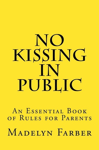 No Kissing in Public An Essential Book of Rules for Parents