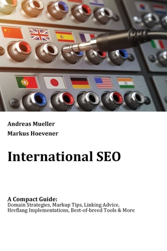 International SEO A Compact Guide: Domain Strategies, Markup Tips, Linking Advice, Hreflang Implementations, Best-Of-breed Tools and More