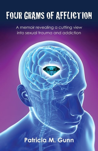 Four Grams of Affliction A Memoir Revealing a Cutting View Into Sexual Trauma and Addiction