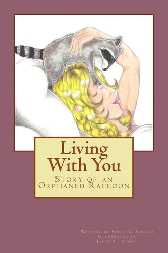 Living With You Story of an Orphaned Raccoon