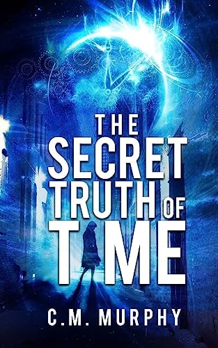 The Secret Truth of Time A Time Travel / Supernatural Suspense Novel