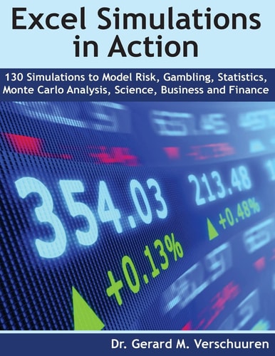 130 Excel Simulations in Action Simulations to Model Risk, Gambling, Statistics, Monte Carlo Analysis, Science, Business and Finance