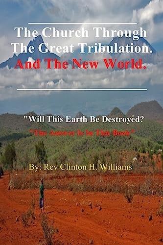 The Church Through the Great Tribulation and the New World Will This Earth Be Destroyed, the Answer Is in This Book