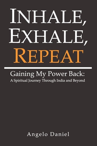 Inhale, Exhale, Repeat Gaining My Power Back: a Spiritual Journey Through India and Beyond