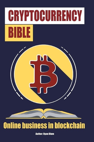 The Cryptocurrency Bible Ultimate Guide to Understanding Cryptocurrency, Blockc