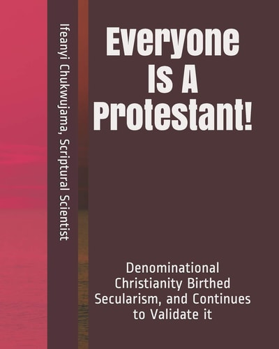 Everyone Is a Protestant! Denominational Christianity Birthed Secularism, and Continues to Validate It