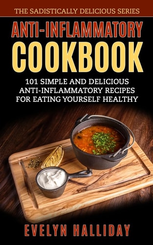 Anti-Inflammatory Cookbook 101 Simple and Delicious Anti-Inflammatory Recipes for Eating Yourself Healthy