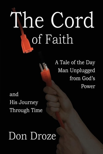 The Cord of Faith A Tale of the Day Man Unplugged from God's Power and His Journey Through Time