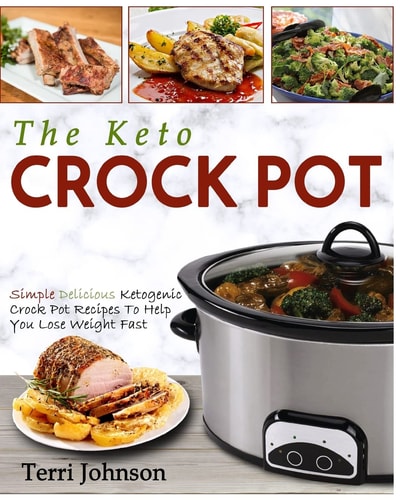 The Keto Crockpot Simple Delicious Ketogenic Crock Pot Recipes To Help You Lose Weight Fast