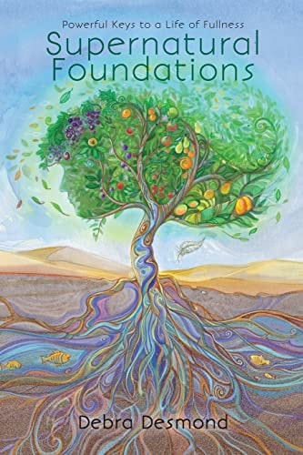 Supernatural Foundations Powerful Keys to a Life of Fullness.