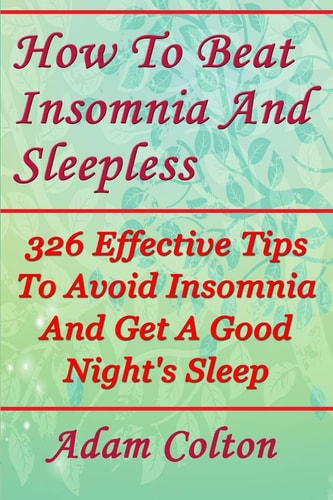 How To Beat Insomnia And Sleepless 326 Effective Tips To Avoid Insomnia And Get A Good Night's Sleep