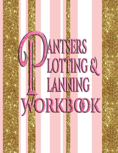 Pantsers Plotting and Planning Workbook