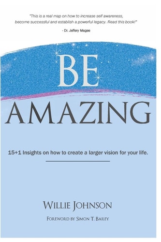 Be Amazing 15+1 Insights on How to Create a Larger Vision for Your Life