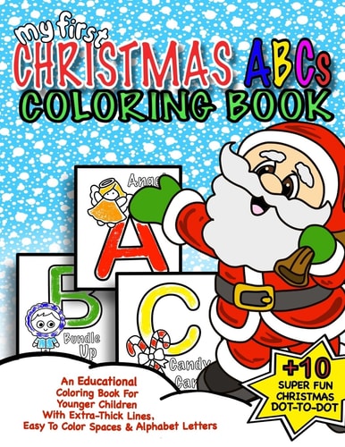 My First Christmas ABC Coloring Book: Christmas Activity Book for Kids Educational Christmas Gift Idea for Little Boys and Girls; 50+ Pages of ABC Coloring and Holiday Fun Dot-To-Dot