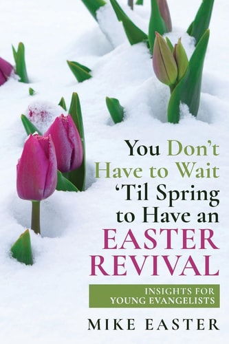You Don't Have to Wait 'til Spring to Have an Easter Revival Insights for Young Evangelists