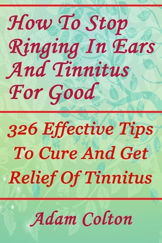 How To Stop Ringing In Ears And Tinnitus For Good 326 Effective Tips To Cure And Get Relief Of Tinnitus