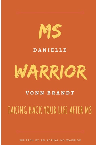 MS Warrior: Taking Back Your Life After MS Taking Back Your Control in Life