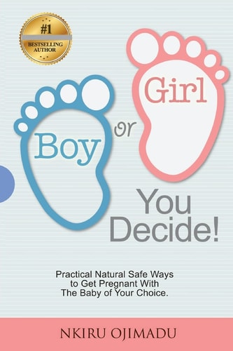 Boy Or Girl? You Decide! Practical Natural Safe Ways To Get Pregnant WithPractical Natural Safe Ways To Get Pregnant With The Baby Of Your Choice.