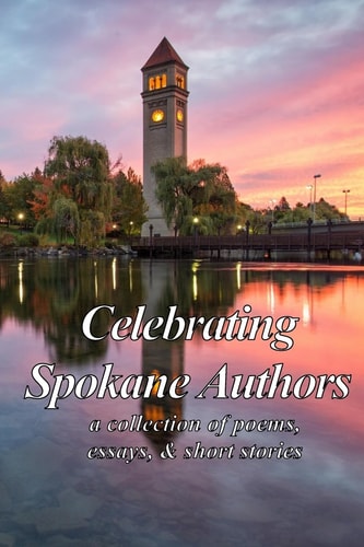 Celebrating Spokane Authors A Collection of Poetry, Essays, and Short Stories