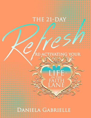 The 21-Day Refresh Re-Activating Your Life In The Faith Lane