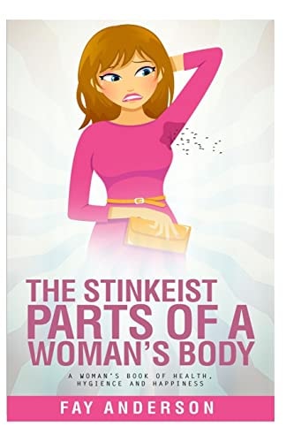 The Stinkest Parts Of A Woman's Body A Woman's Book Of Health Hygiene And Happiness