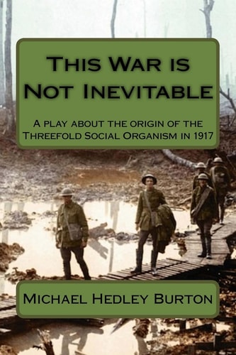 This War Is Not Inevitable A Play for Two Actors about the Birth of the Idea of the Threefold Social Organism In 1917