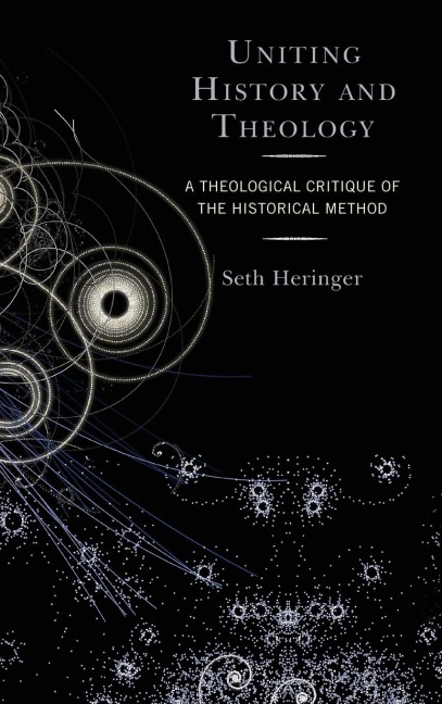 Uniting History and Theology: A Theological Critique of the Historical Method