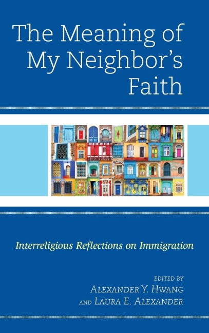 Meaning of My Neighbors Faith: Interreligious Reflections on Immigration