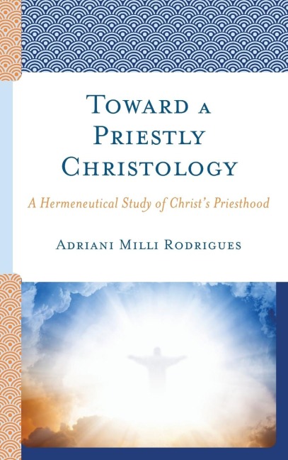 Toward a Priestly Christology: A Hermeneutical Study of Christs Priesthood