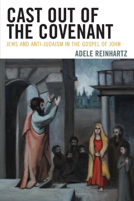 Cast Out of the Covenant: Jews and Anti-Judaism in the Gospel of John