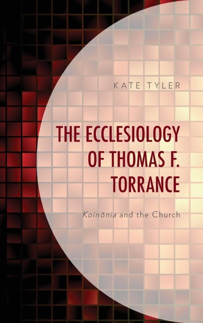 Ecclesiology of Thomas F. Torrance: Koinonia and the Church