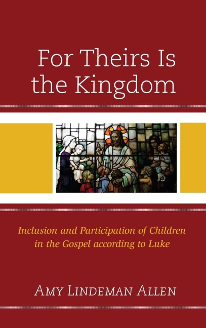 For Theirs Is the Kingdom: Inclusion and Participation of Children in the Gospel according to Luke