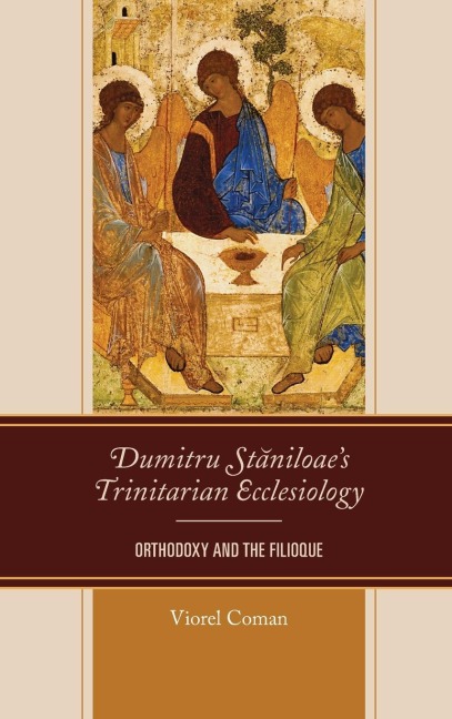 Dumitru Staniloaes Trinitarian Ecclesiology: Orthodoxy and the Filioque