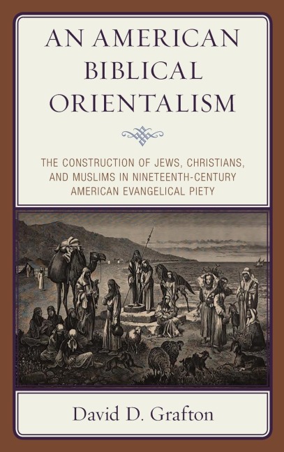 American Biblical Orientalism: The Construction of Jews, Christians, and Muslims in Nineteenth-Century American Evangelical Piety
