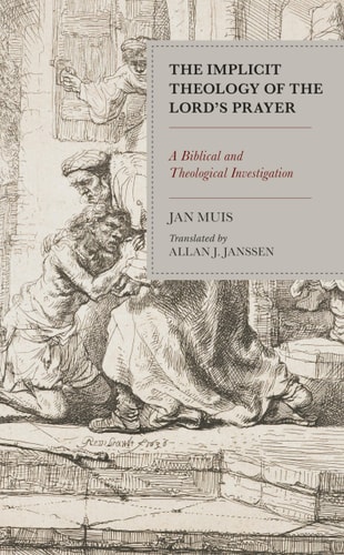 The Implicit Theology of the Lord’s Prayer A Biblical and Theological Investigation