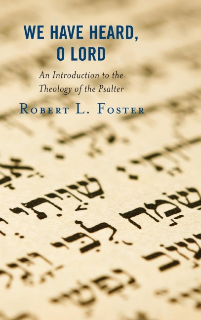 We Have Heard, O Lord: An Introduction to the Theology of the Psalter