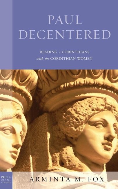 Paul Decentered: Reading 2 Corinthians with the Corinthian Women