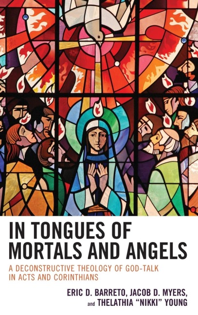 In Tongues of Mortals and Angels: A Deconstructive Theology of God-Talk in Acts and Corinthians